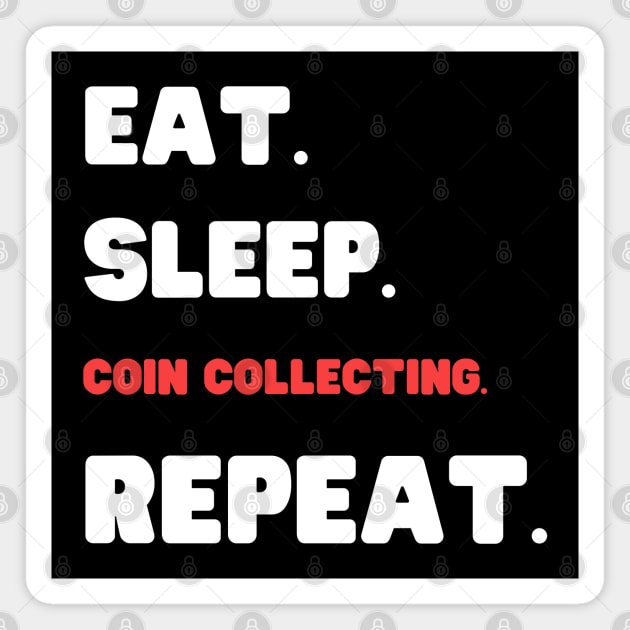 Eat Sleep Coin Collecting Repeat Magnet by HobbyAndArt